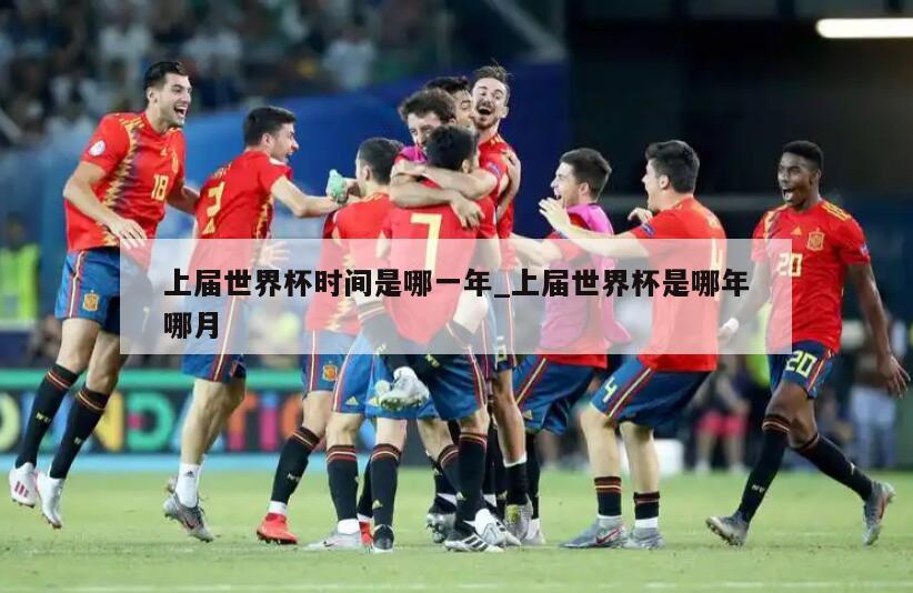上届世界杯时间是哪一年_上届世界杯是哪年哪月