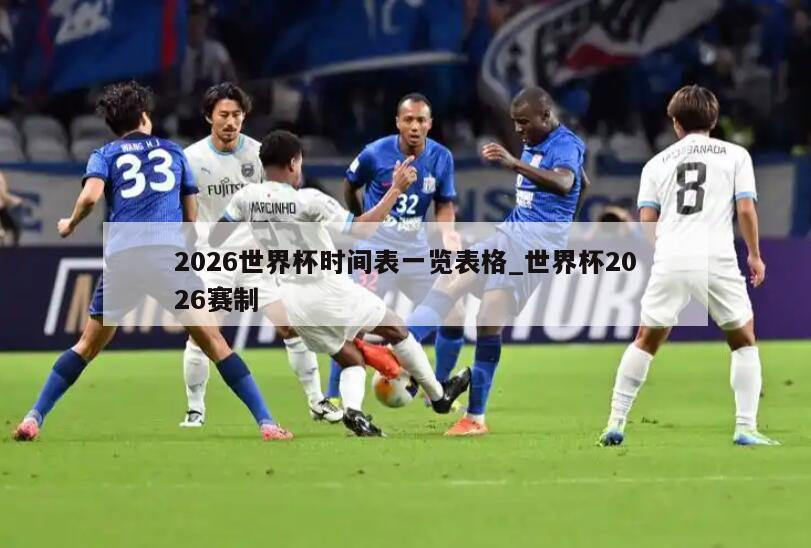 详细阅读:2026世界杯时间表一览表格_世界杯2026赛制 2026世界杯时间表一览表格_世界杯2026赛制