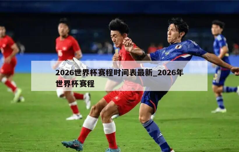 2026世界杯赛程时间表最新_2026年世界杯赛程